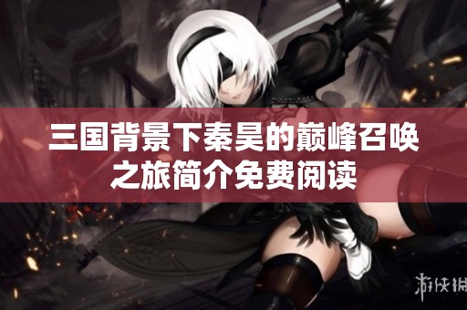 三国背景下秦昊的巅峰召唤之旅简介免费阅读
