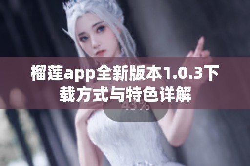 榴莲app全新版本1.0.3下载方式与特色详解