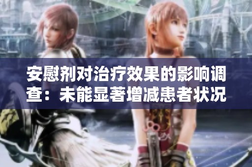 安慰剂对治疗效果的影响调查：未能显著增减患者状况分析